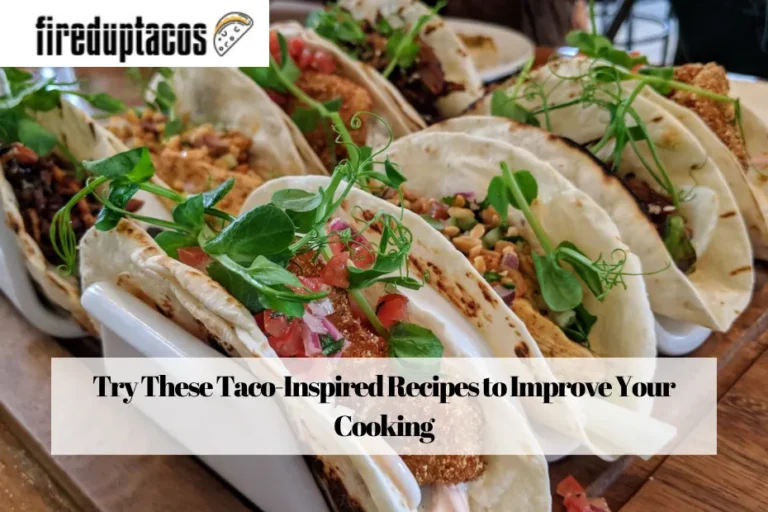 Try These Taco-Inspired Recipes to Improve Your Cooking