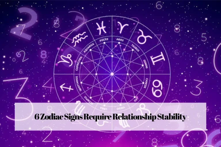 6 Zodiac Signs Require Relationship Stability